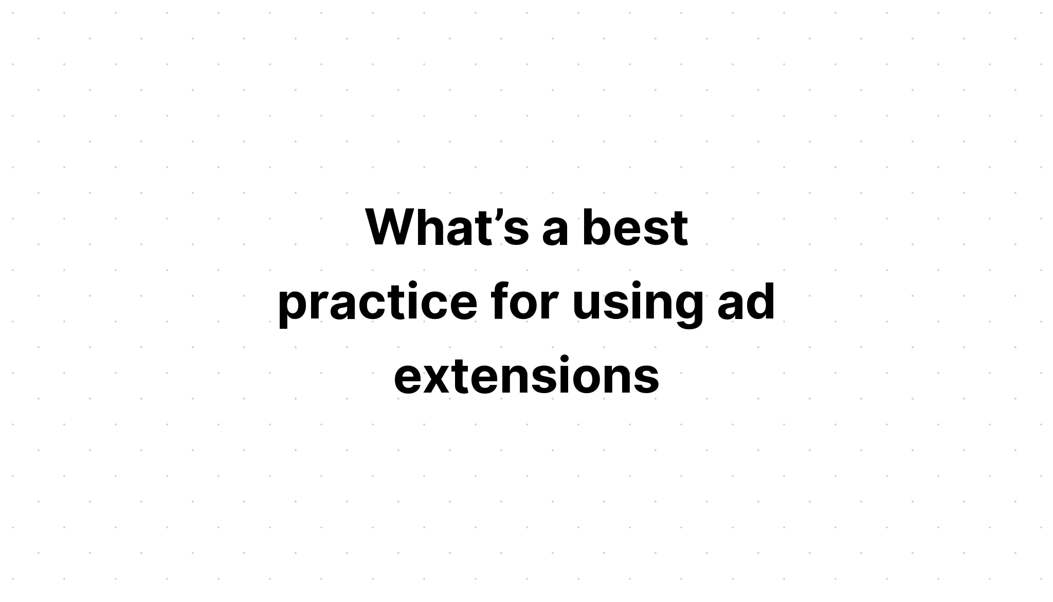 what-s-a-best-practice-for-using-ad-extensions